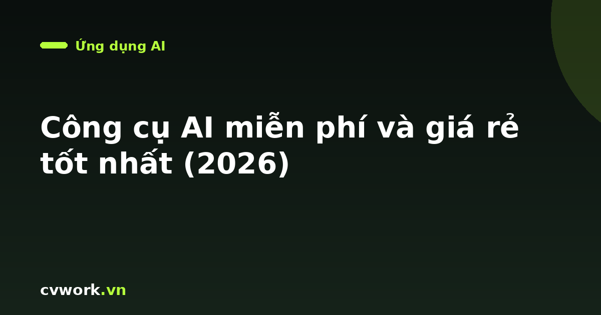 Công cụ AI miễn phí và giá rẻ tốt nhất (2026)