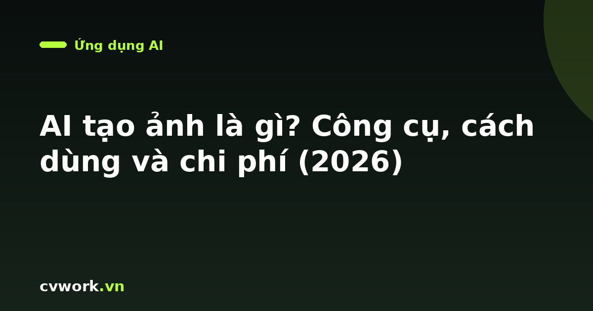 AI tạo ảnh là gì? Công cụ, cách dùng và chi phí (2026)