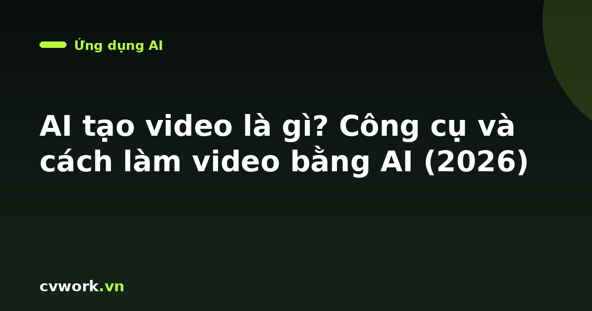 AI tạo video là gì? Công cụ và cách làm video bằng AI (2026)