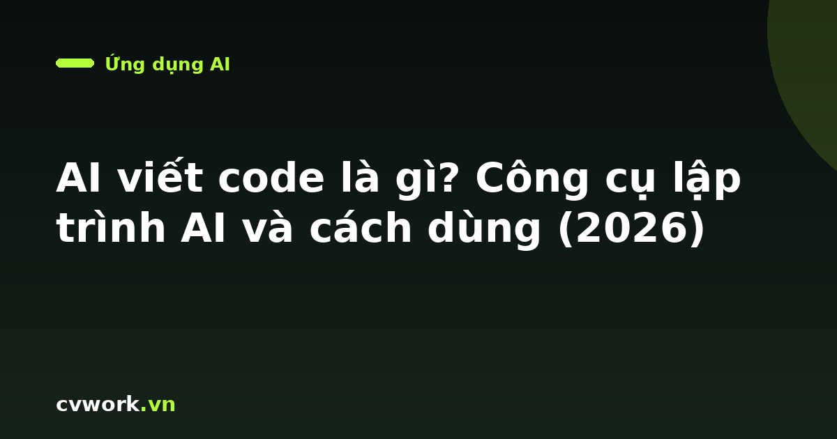 AI viết code là gì? Công cụ lập trình AI và cách dùng (2026)