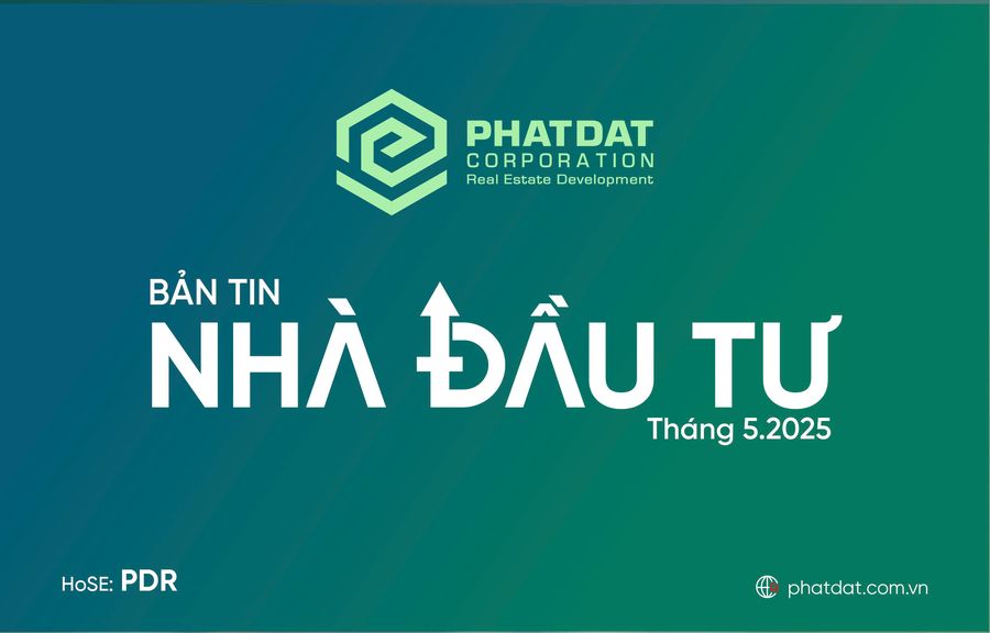 Bản tin Nhà đầu tư tháng 5/2025: Phát Đạt đẩy mạnh hiện diện tại Bình Dương